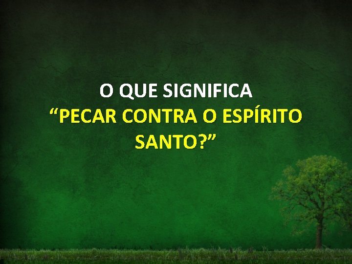 O QUE SIGNIFICA “PECAR CONTRA O ESPÍRITO SANTO? ” 
