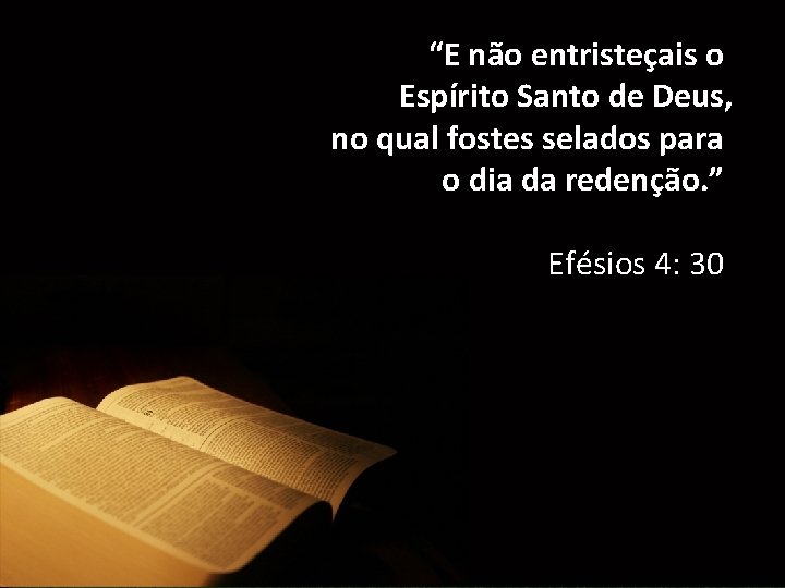 “E não entristeçais o Espírito Santo de Deus, no qual fostes selados para o