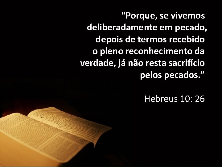 “Porque, se vivemos deliberadamente em pecado, depois de termos recebido o pleno reconhecimento da
