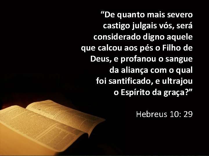 “De quanto mais severo castigo julgais vós, será considerado digno aquele que calcou aos