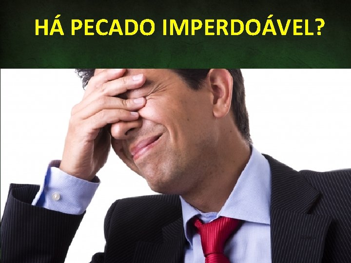 HÁ PECADO IMPERDOÁVEL? 