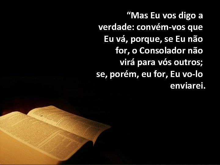 “Mas Eu vos digo a verdade: convém-vos que Eu vá, porque, se Eu não