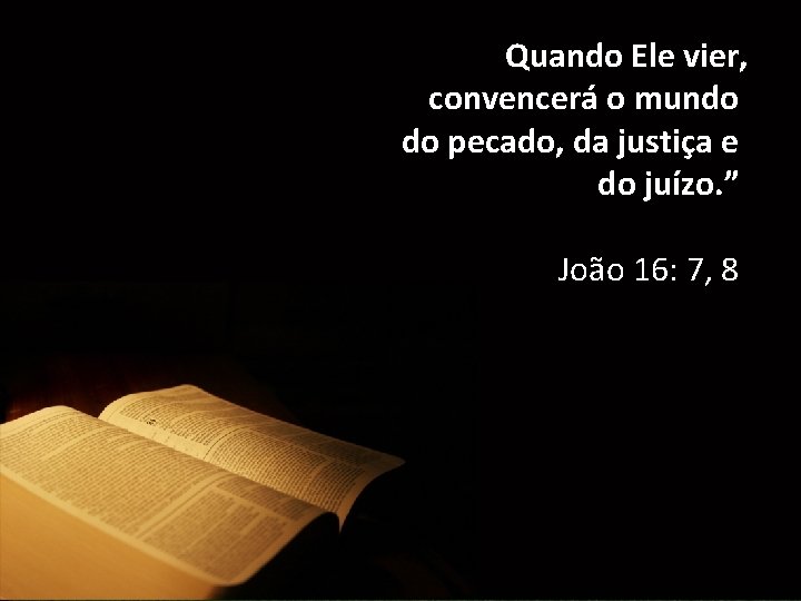 Quando Ele vier, convencerá o mundo do pecado, da justiça e do juízo. ”