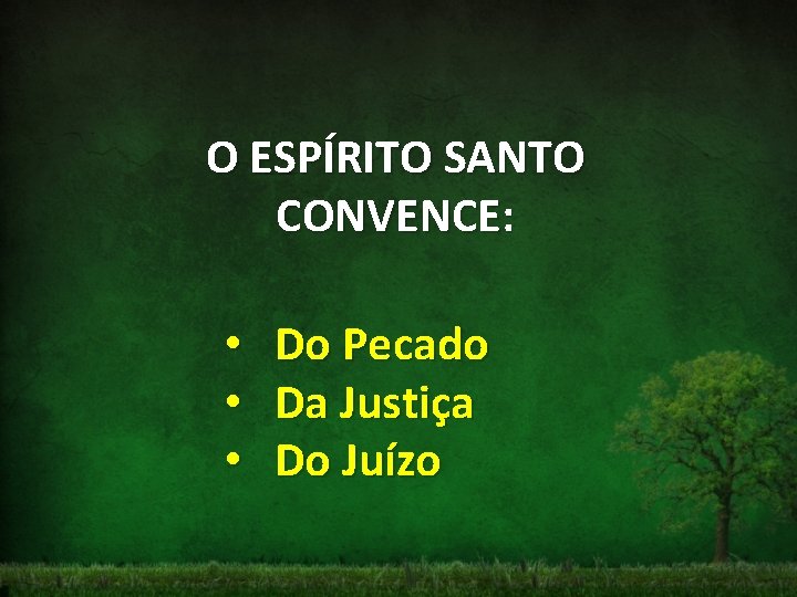 O ESPÍRITO SANTO CONVENCE: • • • Do Pecado Da Justiça Do Juízo 