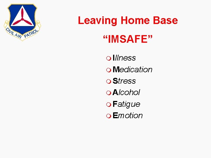 Leaving Home Base “IMSAFE” m Illness m Medication m Stress m Alcohol m Fatigue