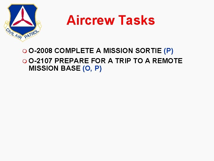 Aircrew Tasks m O-2008 COMPLETE A MISSION SORTIE (P) m O-2107 PREPARE FOR A