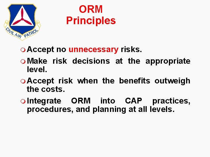 ORM Principles m Accept no unnecessary risks. m Make risk decisions at the appropriate