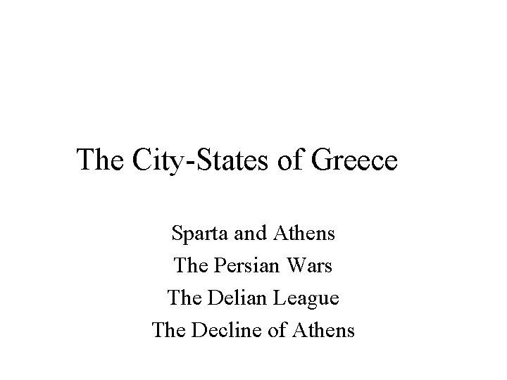 The City-States of Greece Sparta and Athens The Persian Wars The Delian League The