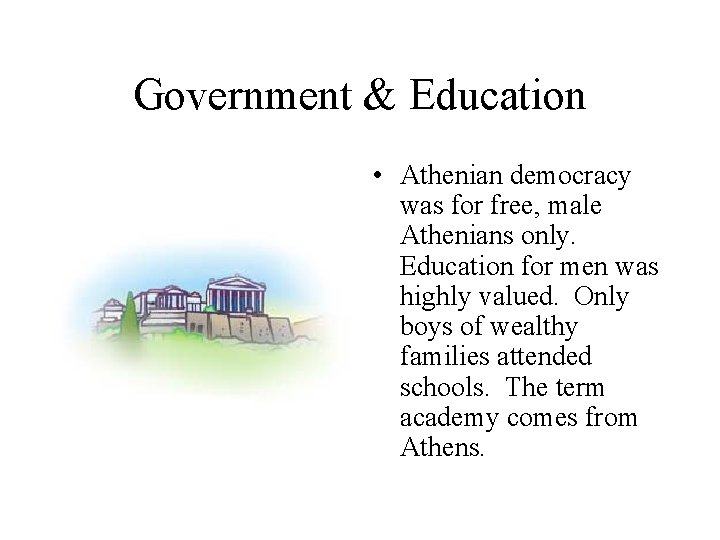 Government & Education • Athenian democracy was for free, male Athenians only. Education for