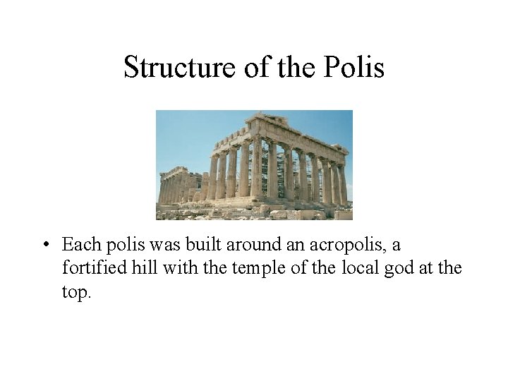 Structure of the Polis • Each polis was built around an acropolis, a fortified