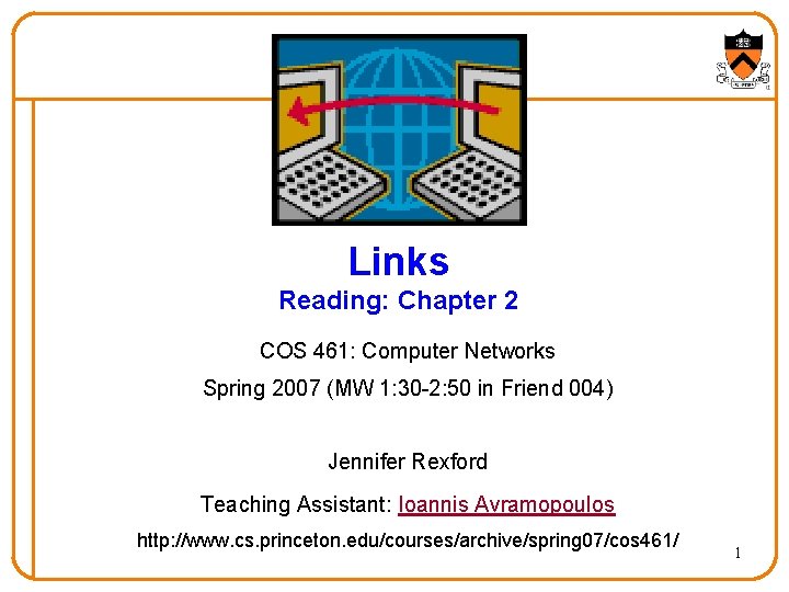 Links Reading: Chapter 2 COS 461: Computer Networks Spring 2007 (MW 1: 30 -2: