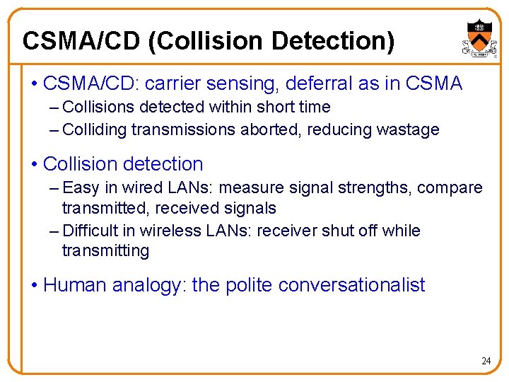 CSMA/CD (Collision Detection) • CSMA/CD: carrier sensing, deferral as in CSMA – Collisions detected
