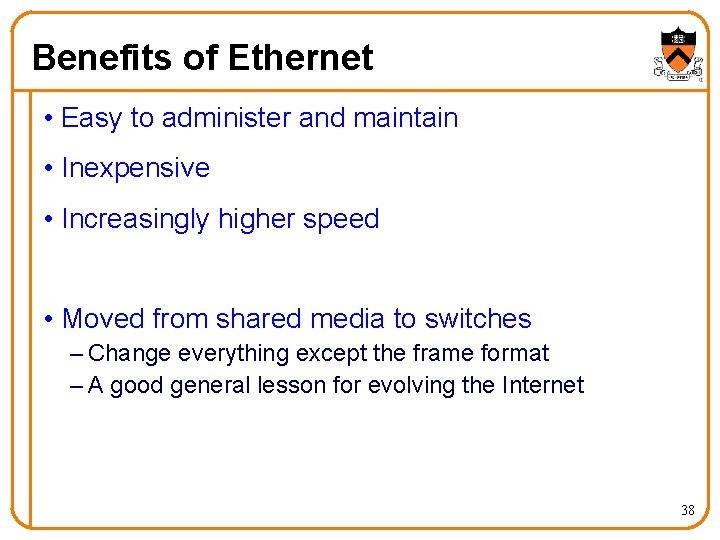 Benefits of Ethernet • Easy to administer and maintain • Inexpensive • Increasingly higher