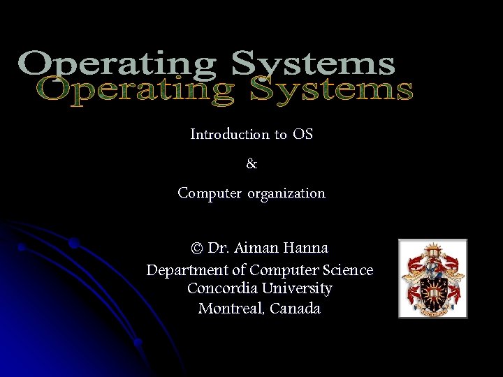 Introduction to OS & Computer organization © Dr. Aiman Hanna Department of Computer Science