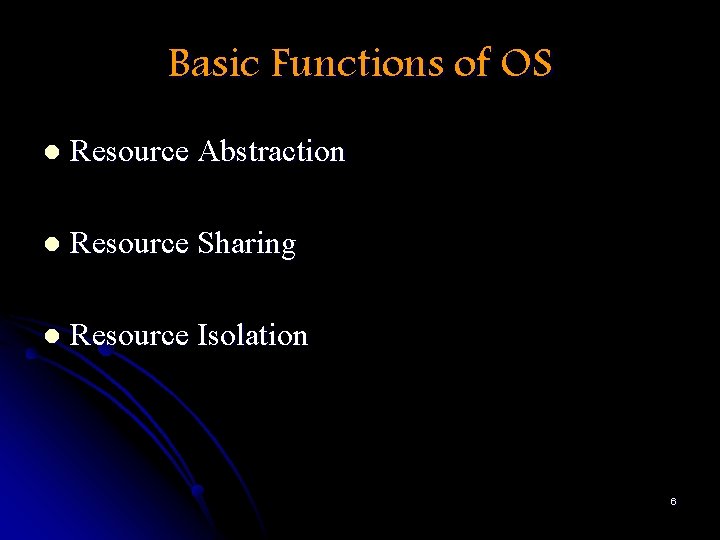 Basic Functions of OS l Resource Abstraction l Resource Sharing l Resource Isolation 6