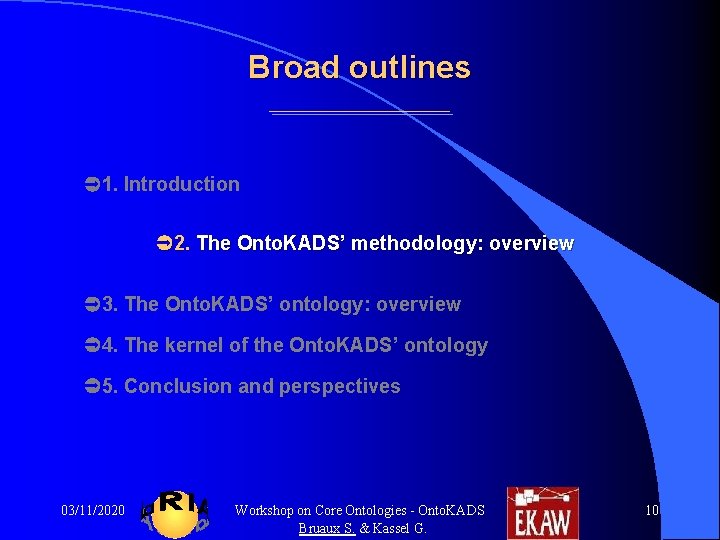 Broad outlines 1. Introduction 2. The Onto. KADS’ methodology: overview 3. The Onto. KADS’ Broad outlines 1. Introduction 2. The Onto. KADS’ methodology: overview 3. The Onto. KADS’