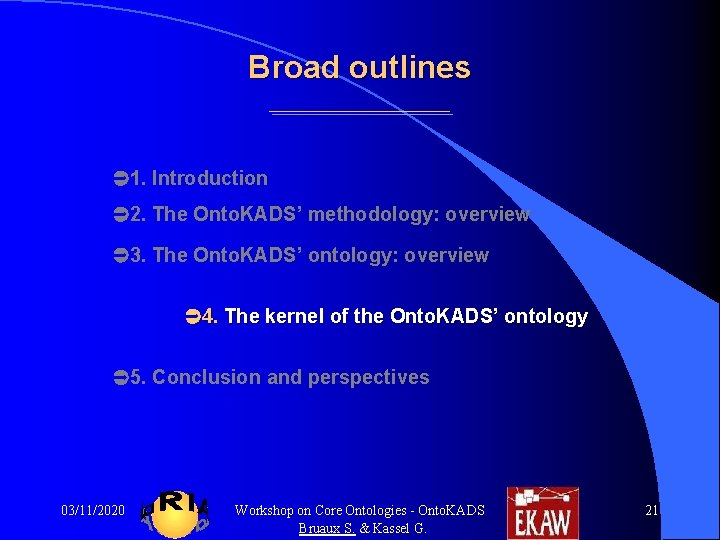 Broad outlines 1. Introduction 2. The Onto. KADS’ methodology: overview 3. The Onto. KADS’ Broad outlines 1. Introduction 2. The Onto. KADS’ methodology: overview 3. The Onto. KADS’