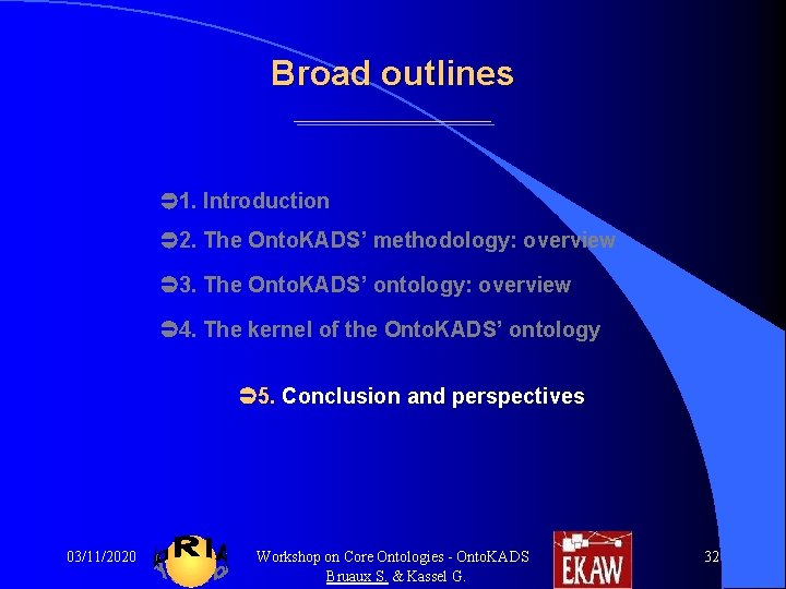 Broad outlines 1. Introduction 2. The Onto. KADS’ methodology: overview 3. The Onto. KADS’ Broad outlines 1. Introduction 2. The Onto. KADS’ methodology: overview 3. The Onto. KADS’