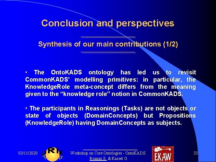 Conclusion and perspectives Synthesis of our main contributions (1/2) • The Onto. KADS ontology Conclusion and perspectives Synthesis of our main contributions (1/2) • The Onto. KADS ontology