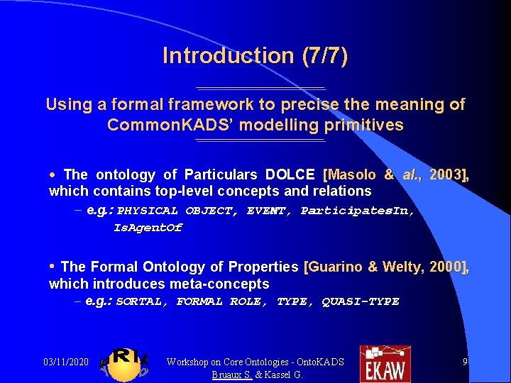 Introduction (7/7) Using a formal framework to precise the meaning of Common. KADS’ modelling Introduction (7/7) Using a formal framework to precise the meaning of Common. KADS’ modelling