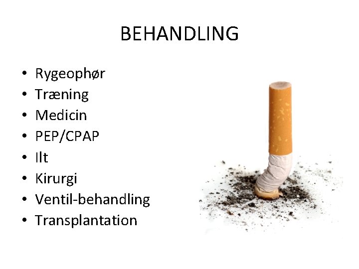 BEHANDLING • • Rygeophør Træning Medicin PEP/CPAP Ilt Kirurgi Ventil-behandling Transplantation 