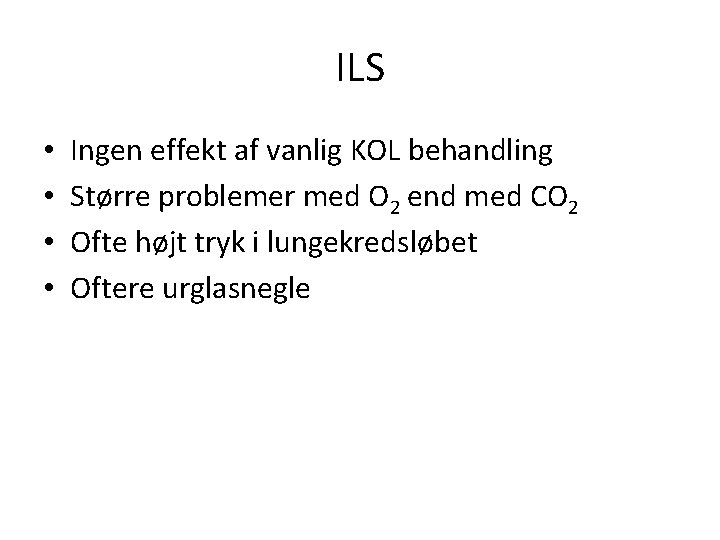 ILS • • Ingen effekt af vanlig KOL behandling Større problemer med O 2