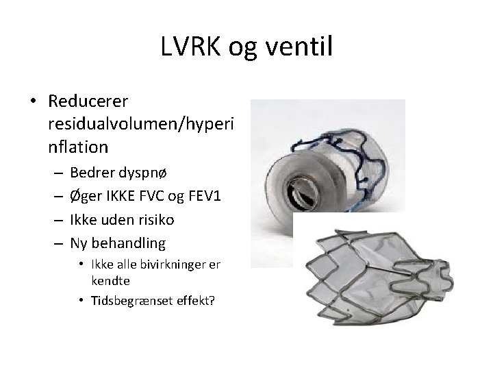 LVRK og ventil • Reducerer residualvolumen/hyperi nflation – – Bedrer dyspnø Øger IKKE FVC