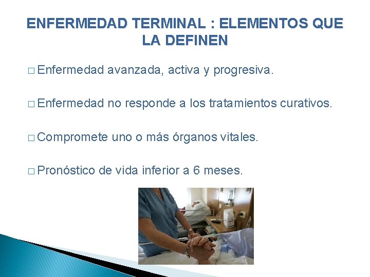 ENFERMEDAD TERMINAL : ELEMENTOS QUE LA DEFINEN � Enfermedad avanzada, activa y progresiva. �