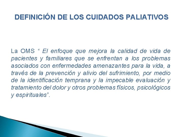 DEFINICIÓN DE LOS CUIDADOS PALIATIVOS La OMS “ El enfoque mejora la calidad de