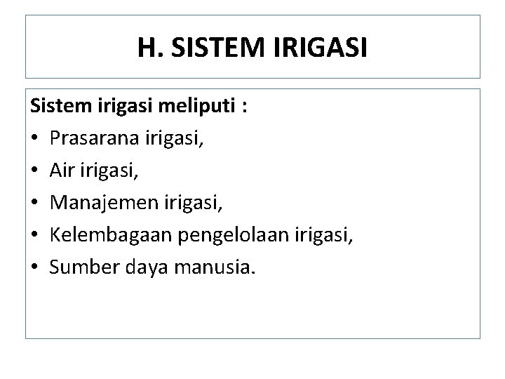 H. SISTEM IRIGASI Sistem irigasi meliputi : • Prasarana irigasi, • Air irigasi, •