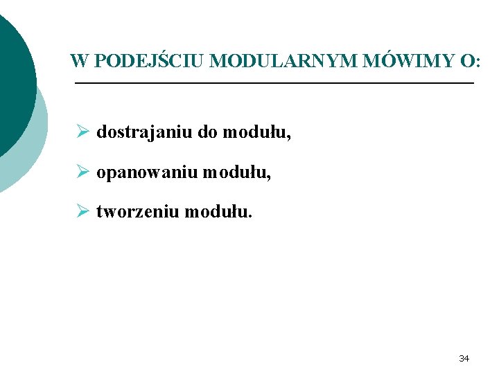 W PODEJŚCIU MODULARNYM MÓWIMY O: Ø dostrajaniu do modułu, Ø opanowaniu modułu, Ø tworzeniu