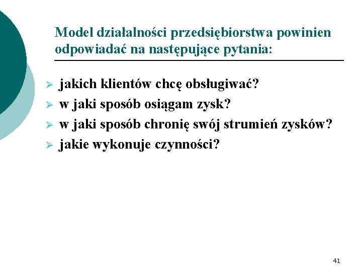 Model działalności przedsiębiorstwa powinien odpowiadać na następujące pytania: Ø Ø jakich klientów chcę obsługiwać?