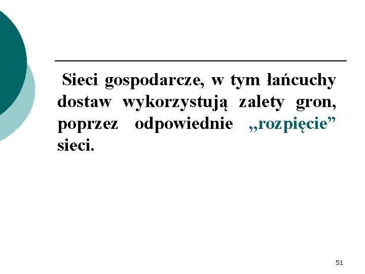 Sieci gospodarcze, w tym łańcuchy dostaw wykorzystują zalety gron, poprzez odpowiednie , , rozpięcie”