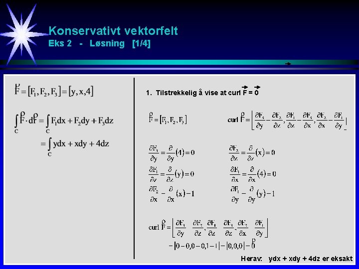 Konservativt vektorfelt Eks 2 - Løsning [1/4] 1. Tilstrekkelig å vise at curl F