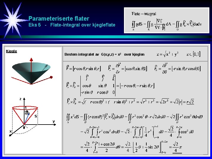 Parameteriserte flater Eks 5 - Flate-integral over kjegleflate Kjegle Bestem integralet av G(x, y,