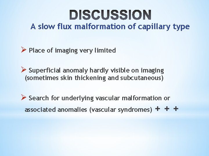 A slow flux malformation of capillary type Ø Place of imaging very limited Ø