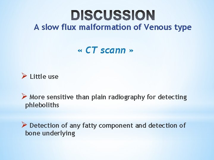 A slow flux malformation of Venous type « CT scann » Ø Little use