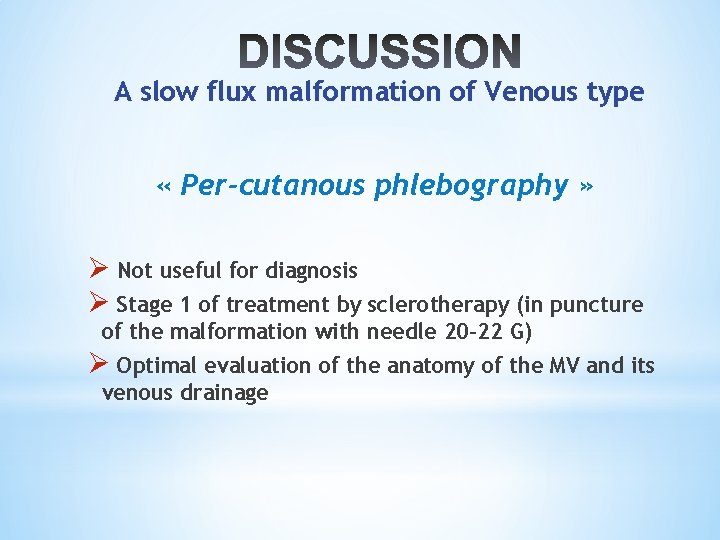 A slow flux malformation of Venous type « Per-cutanous phlebography » Ø Not useful