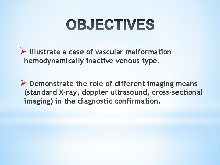 Ø Illustrate a case of vascular malformation hemodynamically inactive venous type. Ø Demonstrate the