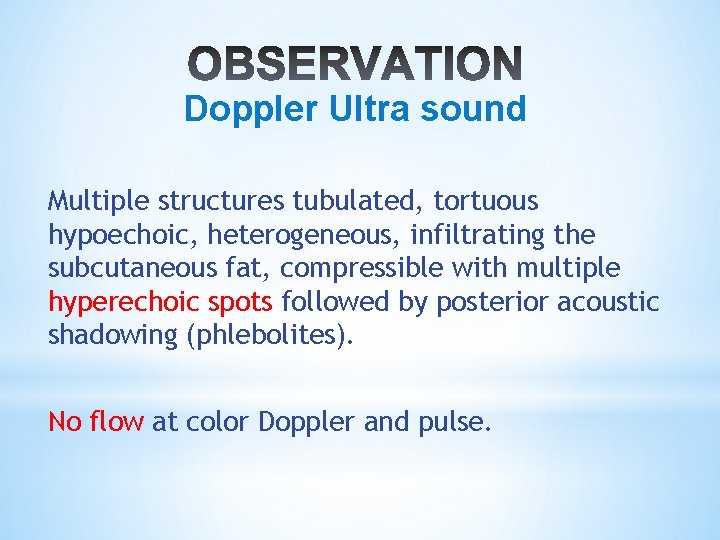 Doppler Ultra sound Multiple structures tubulated, tortuous hypoechoic, heterogeneous, infiltrating the subcutaneous fat, compressible