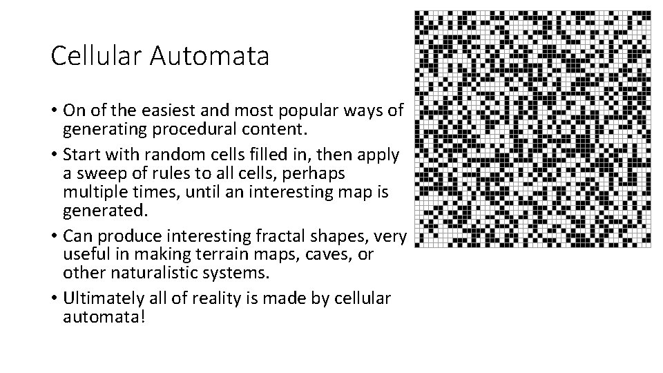 Cellular Automata • On of the easiest and most popular ways of generating procedural