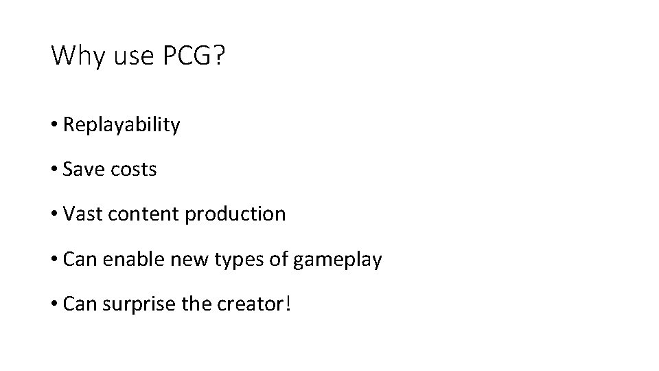 Why use PCG? • Replayability • Save costs • Vast content production • Can