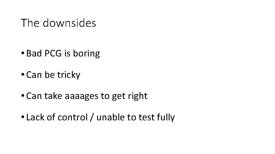 The downsides • Bad PCG is boring • Can be tricky • Can take