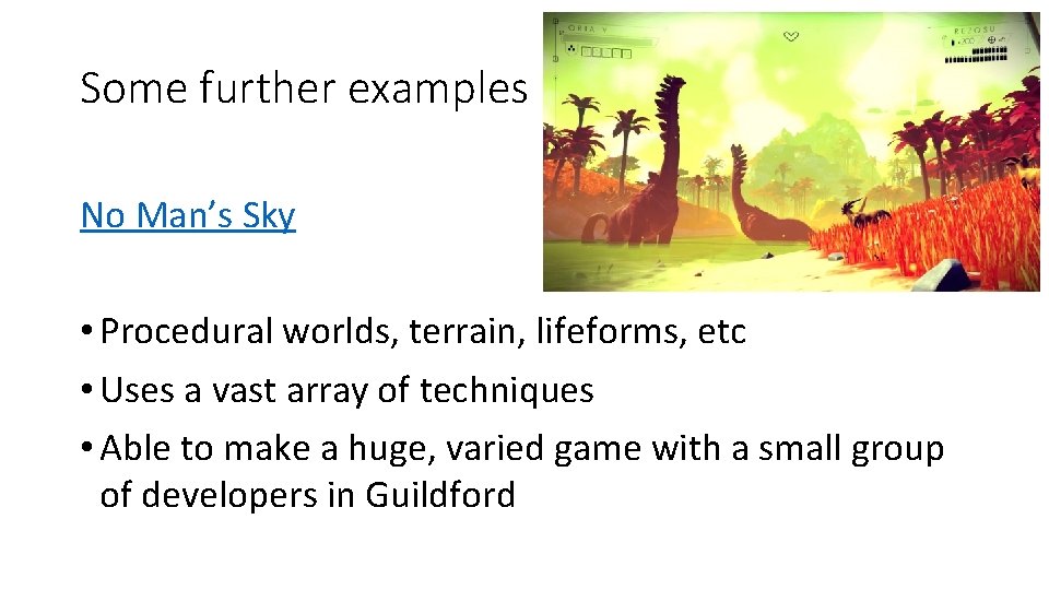 Some further examples No Man’s Sky • Procedural worlds, terrain, lifeforms, etc • Uses