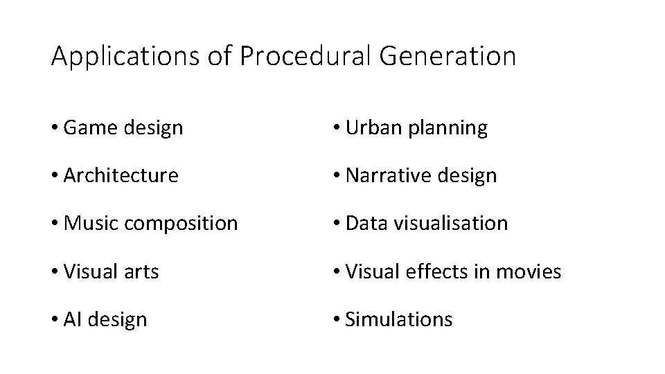 Applications of Procedural Generation • Game design • Urban planning • Architecture • Narrative