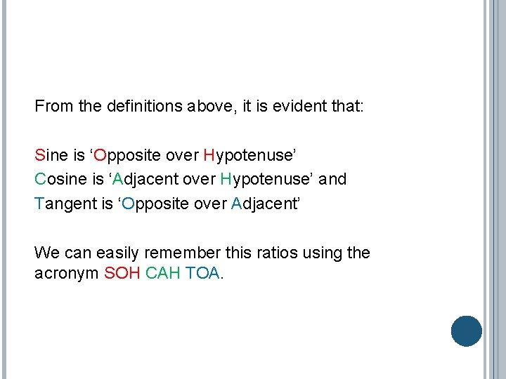 From the definitions above, it is evident that: Sine is ‘Opposite over Hypotenuse’ Cosine