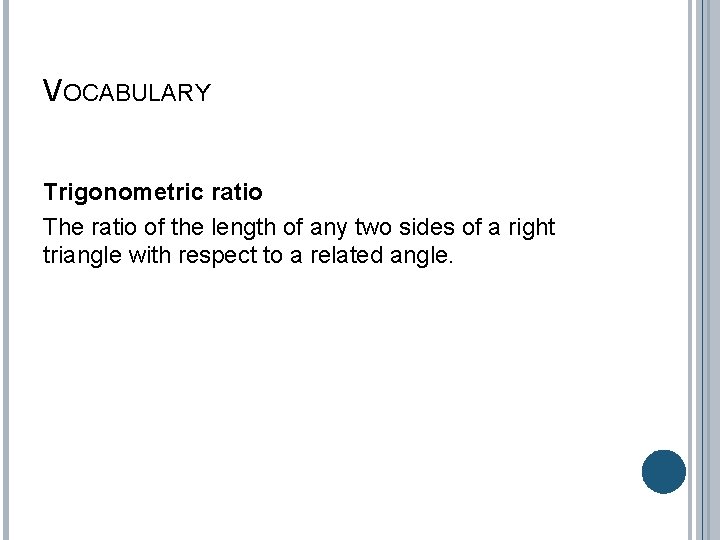 VOCABULARY Trigonometric ratio The ratio of the length of any two sides of a