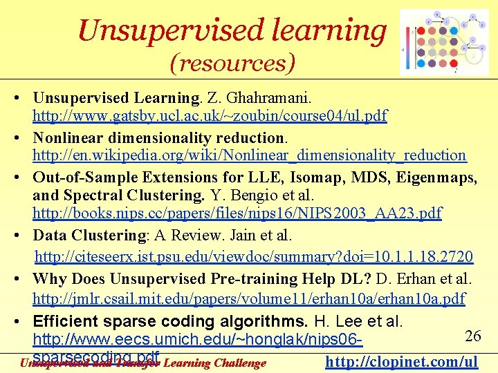 Unsupervised learning (resources) • Unsupervised Learning. Z. Ghahramani. http: //www. gatsby. ucl. ac. uk/~zoubin/course