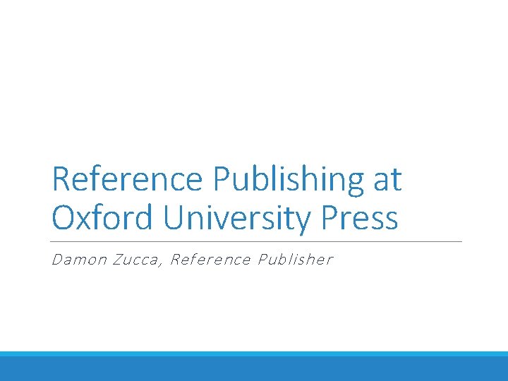 Reference Publishing at Oxford University Press Damon Zucca, Reference Publisher 