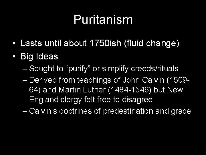 Puritanism • Lasts until about 1750 ish (fluid change) • Big Ideas – Sought